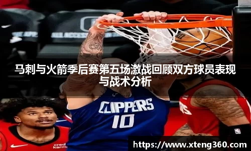 马刺与火箭季后赛第五场激战回顾双方球员表现与战术分析